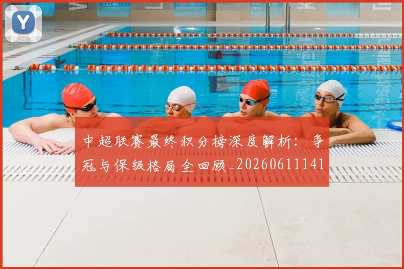 中超联赛最终积分榜深度解析：争冠与保级格局全回顾_20260611141638