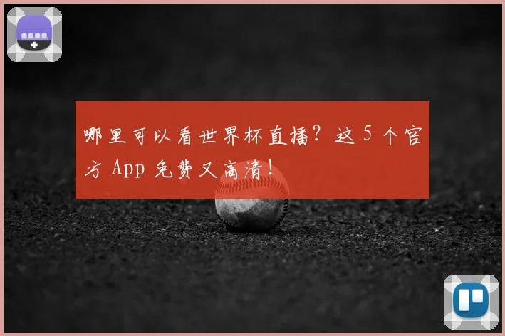 哪里可以看世界杯直播？这 5 个官方 App 免费又高清！